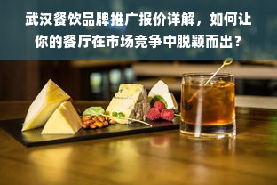 武汉餐饮品牌推广报价详解，如何让你的餐厅在市场竞争中脱颖而出？