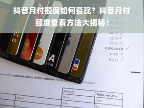 抖音月付额度如何套现？抖音月付额度查看方法大揭秘！
