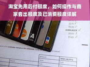 淘宝先用后付额度，如何操作与商家套出额度及已消费额度详解