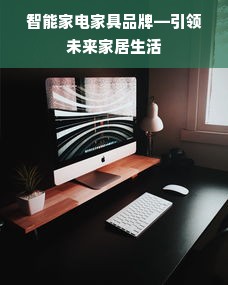 智能家电家具品牌—引领未来家居生活