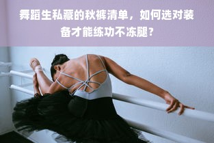 舞蹈生私藏的秋裤清单，如何选对装备才能练功不冻腿？