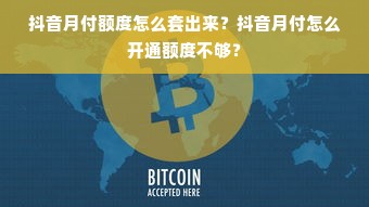 抖音月付额度怎么套出来？抖音月付怎么开通额度不够？