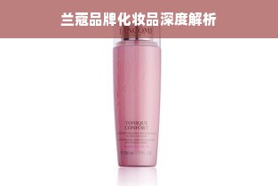 兰蔻品牌化妆品深度解析
