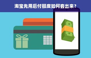 淘宝先用后付额度如何套出来？