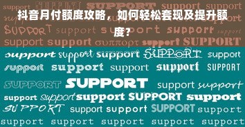 抖音月付额度攻略，如何轻松套现及提升额度？