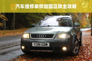 汽车维修装修加盟品牌全攻略