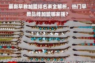 最新早教加盟排名表全解析，热门早教品牌加盟哪家强？