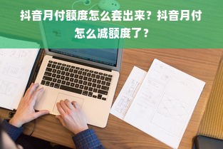 抖音月付额度怎么套出来？抖音月付怎么减额度了？