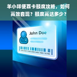 羊小咩便荔卡额度攻略，如何高效套现？额度高达多少？