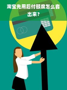 淘宝先用后付额度怎么套出来？