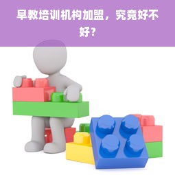 早教培训机构加盟，究竟好不好？