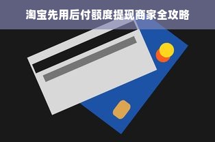 淘宝先用后付额度提现商家全攻略