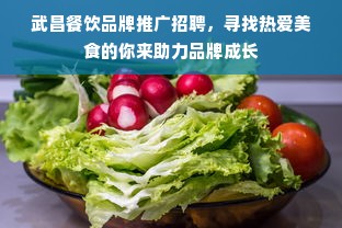 武昌餐饮品牌推广招聘，寻找热爱美食的你来助力品牌成长