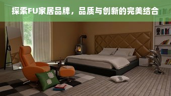 探索FU家居品牌，品质与创新的完美结合