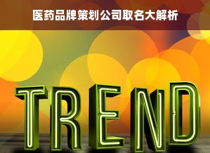 医药品牌策划公司取名大解析
