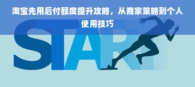淘宝先用后付额度提升攻略，从商家策略到个人使用技巧