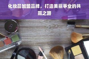 化妆品加盟品牌，打造美丽事业的共赢之路