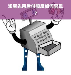 淘宝先用后付额度如何套现？
