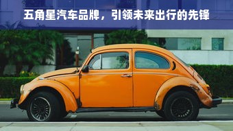 五角星汽车品牌，引领未来出行的先锋