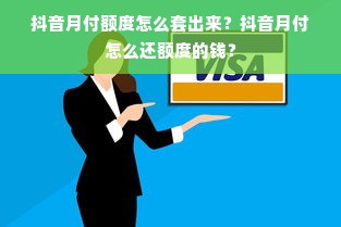 抖音月付额度怎么套出来？抖音月付怎么还额度的钱？