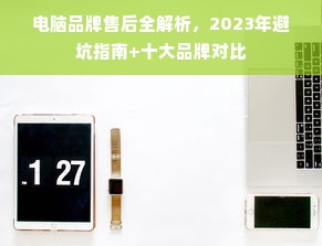 电脑品牌售后全解析，2023年避坑指南+十大品牌对比