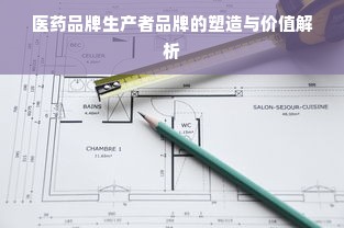 医药品牌生产者品牌的塑造与价值解析