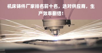 机床铸件厂家排名前十名，选对供应商，生产效率翻倍！