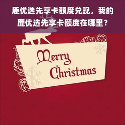鹿优选先享卡额度兑现，我的鹿优选先享卡额度在哪里？