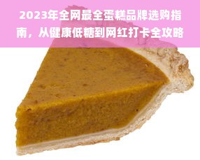 2023年全网最全蛋糕品牌选购指南，从健康低糖到网红打卡全攻略