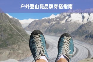 户外登山鞋品牌穿搭指南