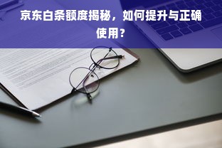 京东白条额度揭秘，如何提升与正确使用？