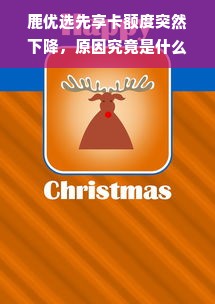 鹿优选先享卡额度突然下降，原因究竟是什么？