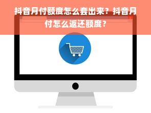 抖音月付额度怎么套出来？抖音月付怎么返还额度？