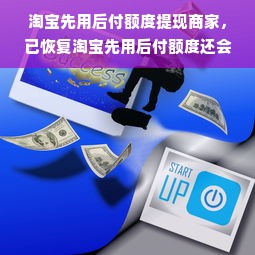 淘宝先用后付额度提现商家，已恢复淘宝先用后付额度还会扣钱吗？