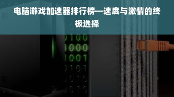 电脑游戏加速器排行榜—速度与激情的终极选择