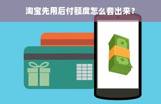 淘宝先用后付额度怎么套出来？