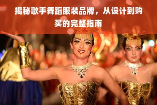 揭秘歌手舞蹈服装品牌，从设计到购买的完整指南