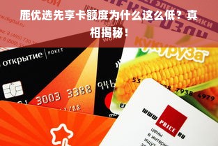 鹿优选先享卡额度为什么这么低？真相揭秘！