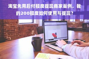 淘宝先用后付额度提现商家案例，我的200额度如何使用与提现？