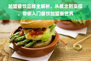 加盟餐饮品牌全解析，从概念到实操，带你入门餐饮加盟新世界