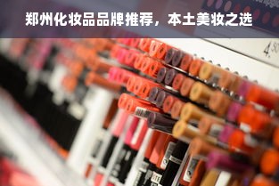 郑州化妆品品牌推荐，本土美妆之选