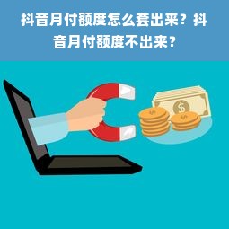 抖音月付额度怎么套出来？抖音月付额度不出来？