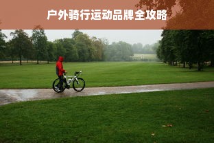 户外骑行运动品牌全攻略