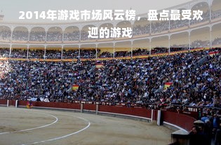 2014年游戏市场风云榜，盘点最受欢迎的游戏