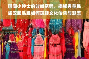 国潮小绅士的时尚密码，揭秘男童民族汉服品牌如何玩转文化传承与潮流设计