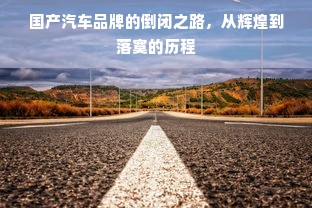国产汽车品牌的倒闭之路，从辉煌到落寞的历程
