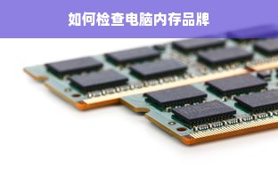 如何检查电脑内存品牌