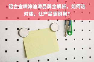 铝合金喷涂油漆品牌全解析，如何选对漆，让产品更耐用？