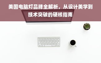 美国电脑灯品牌全解析，从设计美学到技术突破的硬核指南