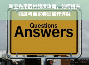 淘宝先用后付额度攻略，如何提升额度与商家套现操作详解